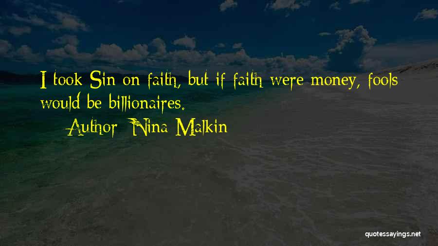 Nina Malkin Quotes: I Took Sin On Faith, But If Faith Were Money, Fools Would Be Billionaires.