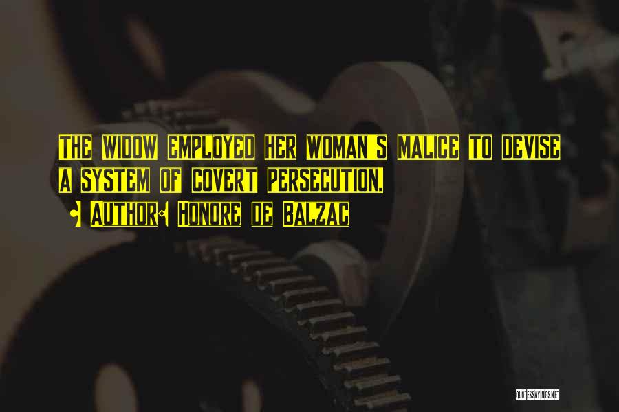 Honore De Balzac Quotes: The Widow Employed Her Woman's Malice To Devise A System Of Covert Persecution.