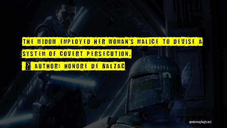 Honore De Balzac Quotes: The Widow Employed Her Woman's Malice To Devise A System Of Covert Persecution.