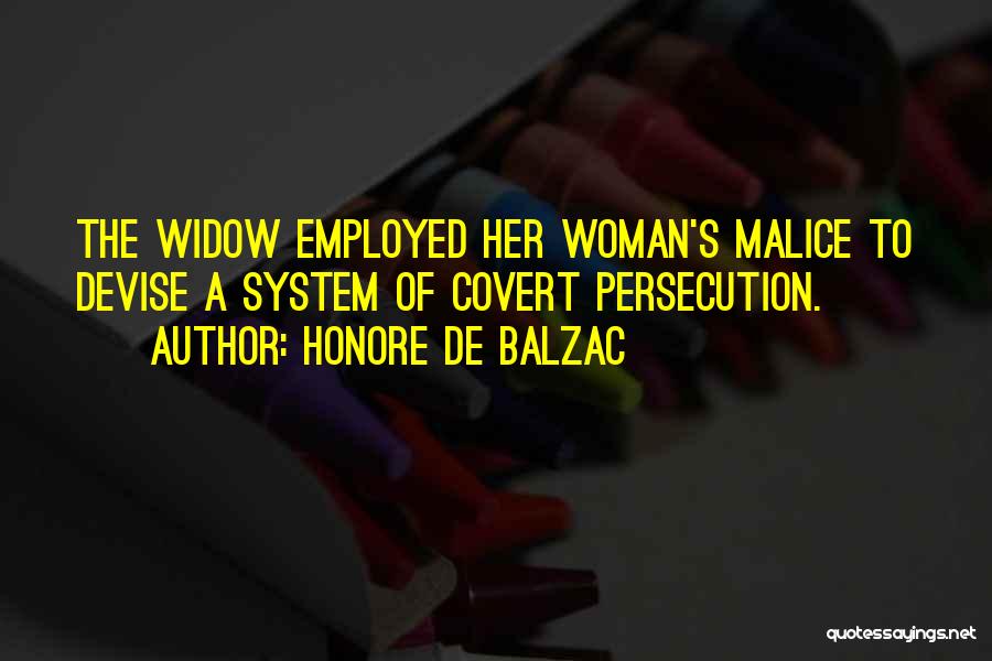 Honore De Balzac Quotes: The Widow Employed Her Woman's Malice To Devise A System Of Covert Persecution.