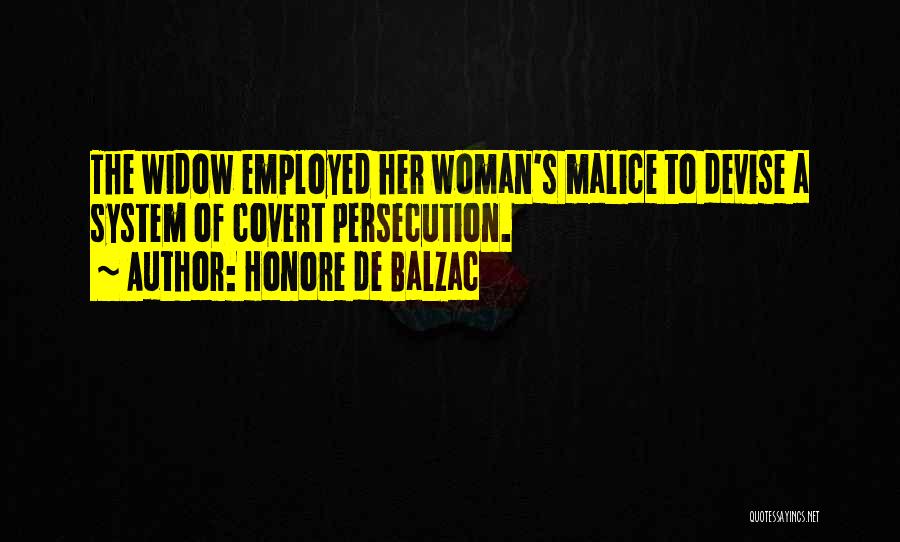 Honore De Balzac Quotes: The Widow Employed Her Woman's Malice To Devise A System Of Covert Persecution.