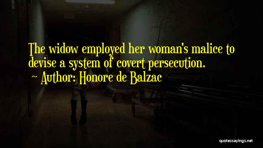 Honore De Balzac Quotes: The Widow Employed Her Woman's Malice To Devise A System Of Covert Persecution.