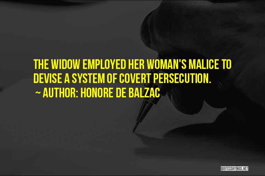 Honore De Balzac Quotes: The Widow Employed Her Woman's Malice To Devise A System Of Covert Persecution.