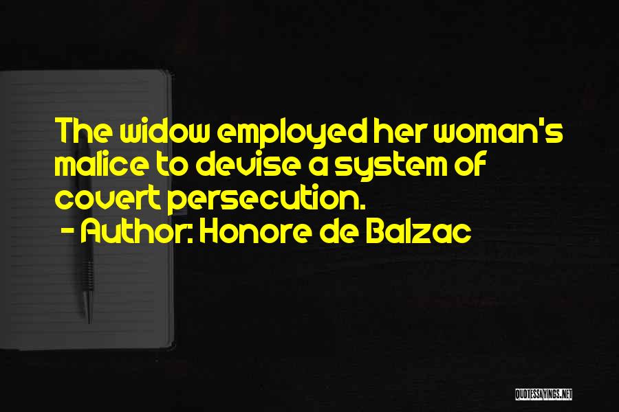 Honore De Balzac Quotes: The Widow Employed Her Woman's Malice To Devise A System Of Covert Persecution.