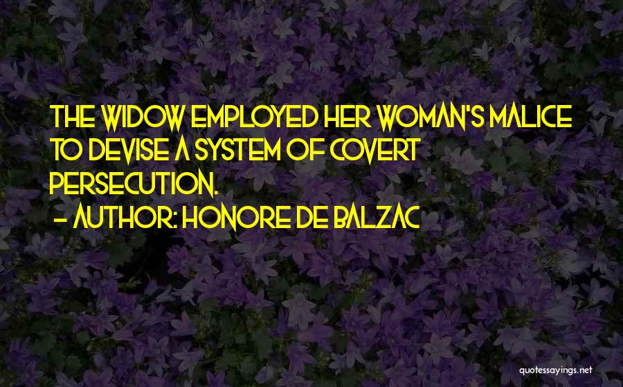 Honore De Balzac Quotes: The Widow Employed Her Woman's Malice To Devise A System Of Covert Persecution.