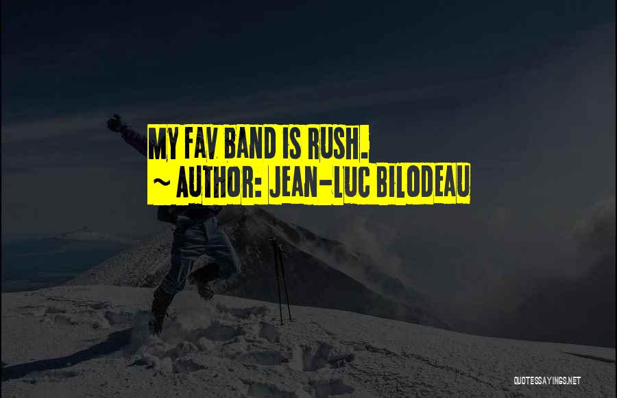 Jean-Luc Bilodeau Quotes: My Fav Band Is Rush.