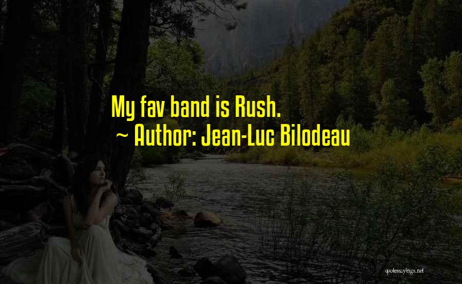 Jean-Luc Bilodeau Quotes: My Fav Band Is Rush.