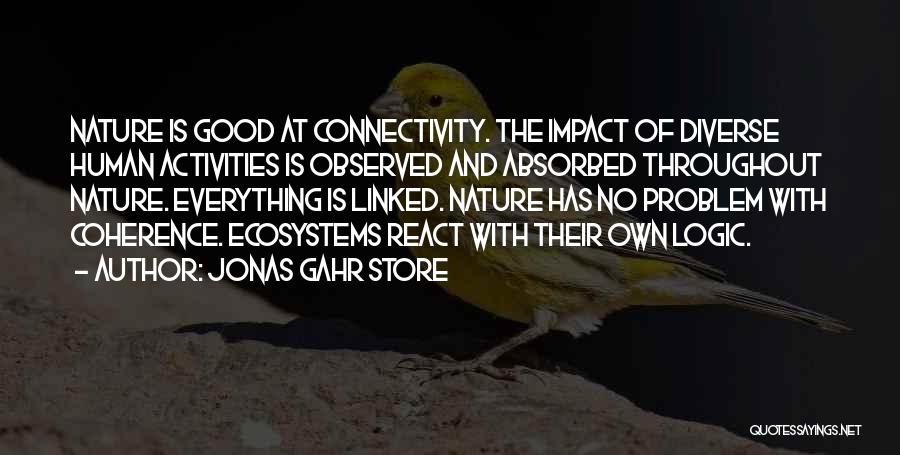 Jonas Gahr Store Quotes: Nature Is Good At Connectivity. The Impact Of Diverse Human Activities Is Observed And Absorbed Throughout Nature. Everything Is Linked.