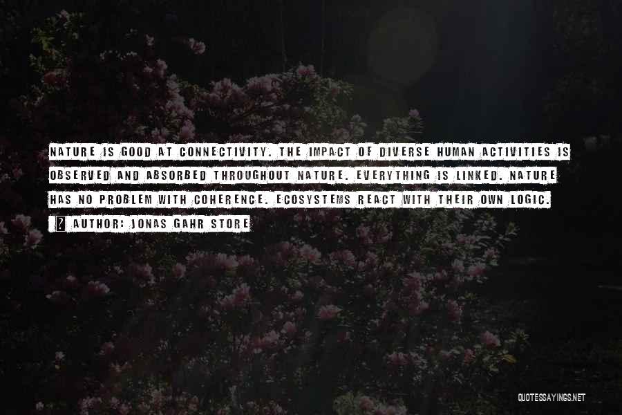 Jonas Gahr Store Quotes: Nature Is Good At Connectivity. The Impact Of Diverse Human Activities Is Observed And Absorbed Throughout Nature. Everything Is Linked.