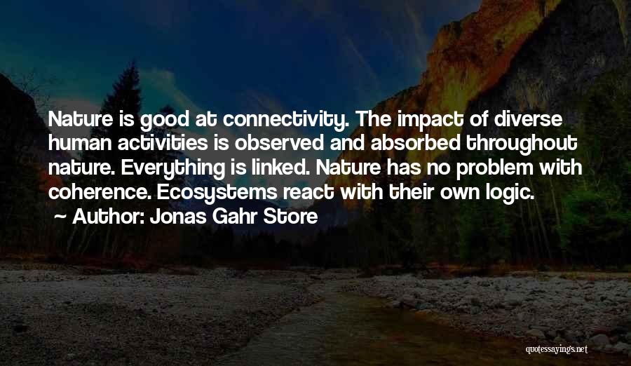 Jonas Gahr Store Quotes: Nature Is Good At Connectivity. The Impact Of Diverse Human Activities Is Observed And Absorbed Throughout Nature. Everything Is Linked.