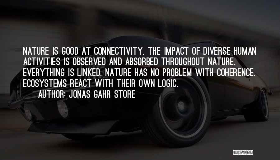 Jonas Gahr Store Quotes: Nature Is Good At Connectivity. The Impact Of Diverse Human Activities Is Observed And Absorbed Throughout Nature. Everything Is Linked.
