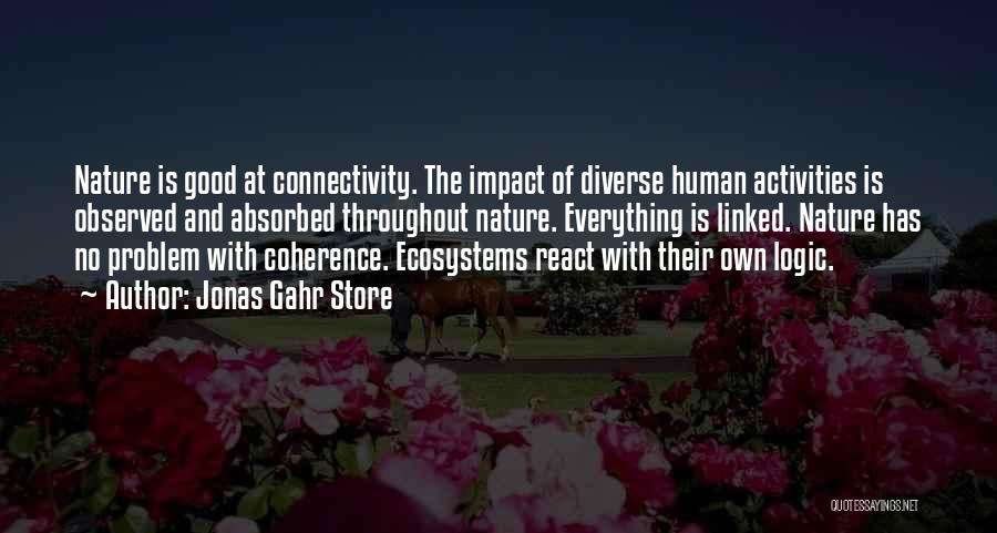 Jonas Gahr Store Quotes: Nature Is Good At Connectivity. The Impact Of Diverse Human Activities Is Observed And Absorbed Throughout Nature. Everything Is Linked.