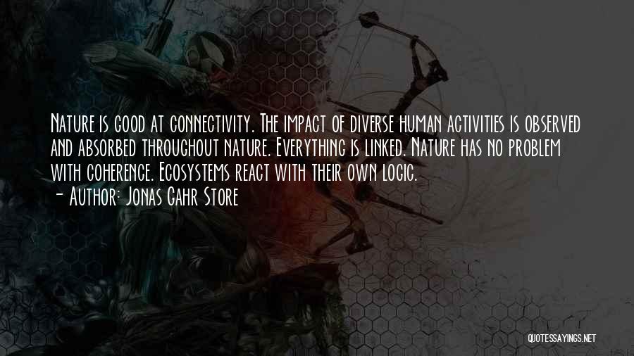 Jonas Gahr Store Quotes: Nature Is Good At Connectivity. The Impact Of Diverse Human Activities Is Observed And Absorbed Throughout Nature. Everything Is Linked.