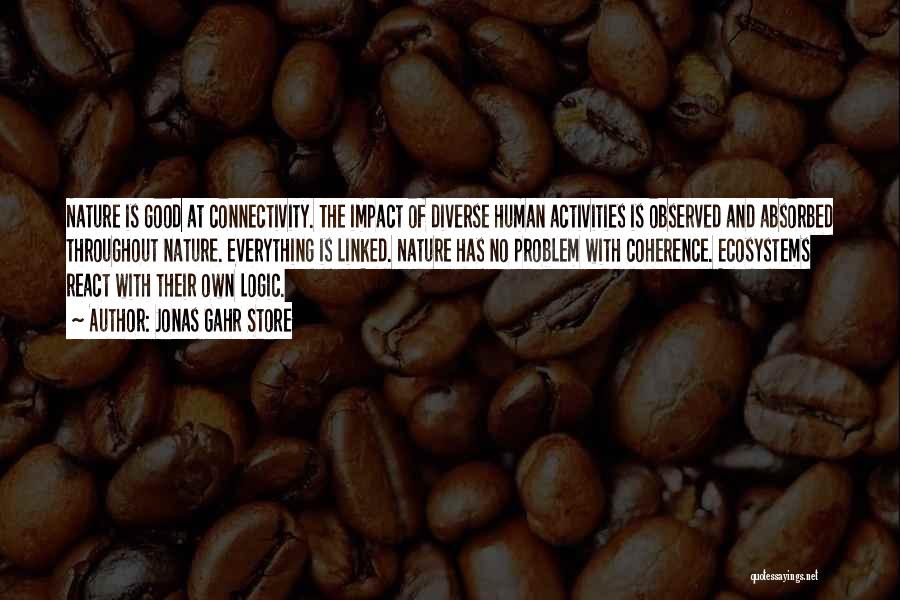 Jonas Gahr Store Quotes: Nature Is Good At Connectivity. The Impact Of Diverse Human Activities Is Observed And Absorbed Throughout Nature. Everything Is Linked.