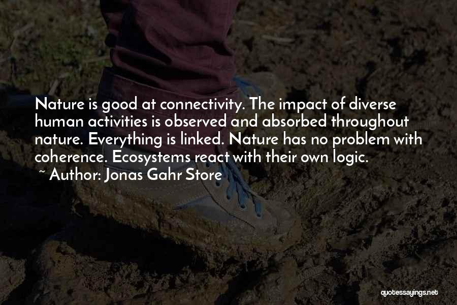 Jonas Gahr Store Quotes: Nature Is Good At Connectivity. The Impact Of Diverse Human Activities Is Observed And Absorbed Throughout Nature. Everything Is Linked.