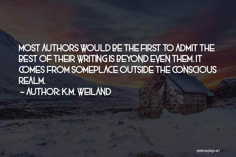 K.M. Weiland Quotes: Most Authors Would Be The First To Admit The Best Of Their Writing Is Beyond Even Them. It Comes From