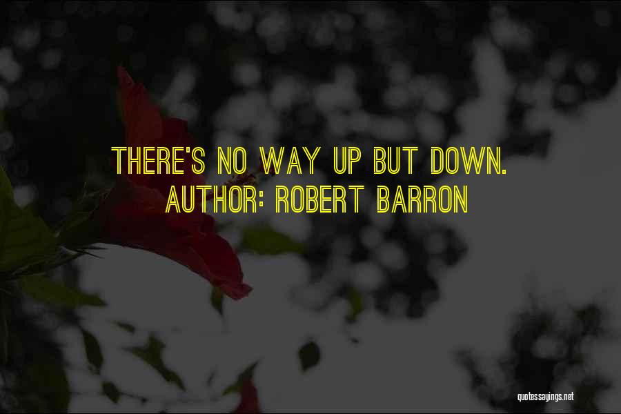 Robert Barron Quotes: There's No Way Up But Down.