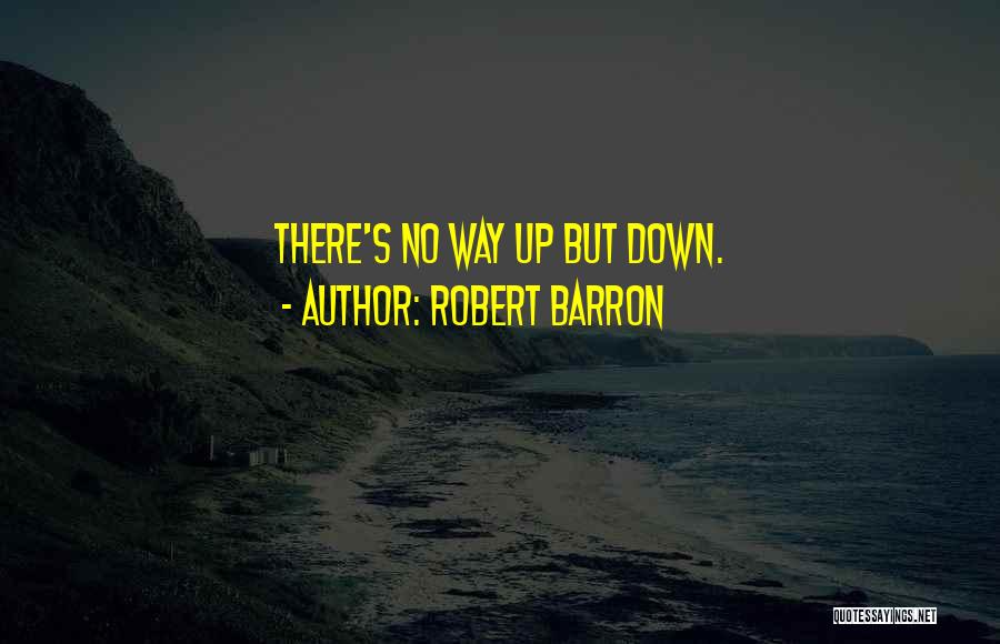 Robert Barron Quotes: There's No Way Up But Down.