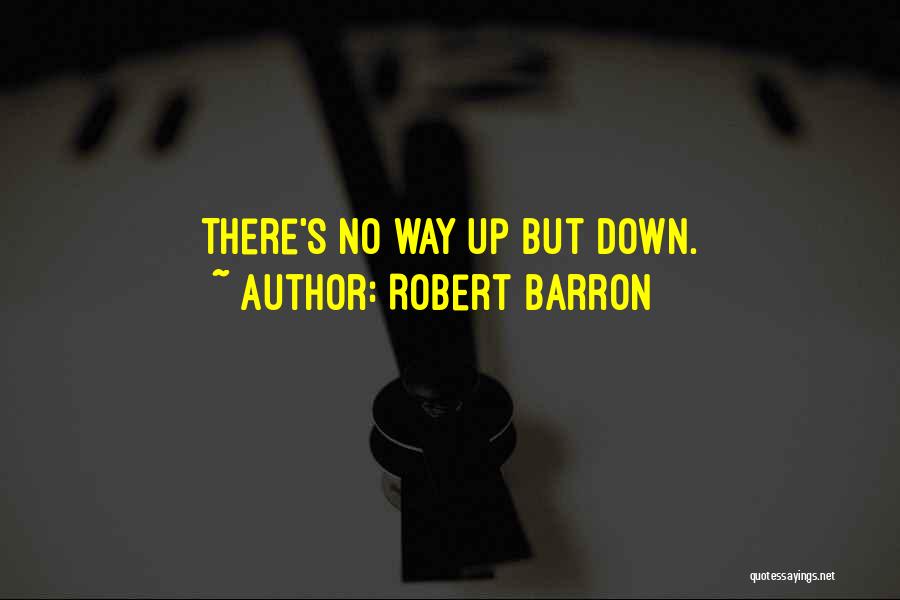 Robert Barron Quotes: There's No Way Up But Down.