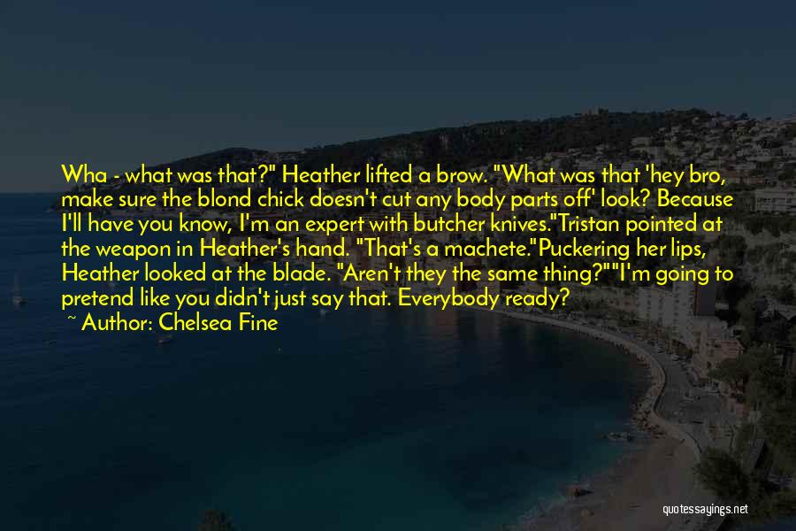 Chelsea Fine Quotes: Wha - What Was That? Heather Lifted A Brow. What Was That 'hey Bro, Make Sure The Blond Chick Doesn't