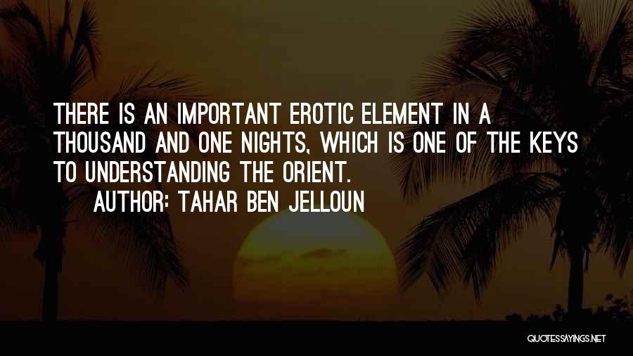 Tahar Ben Jelloun Quotes: There Is An Important Erotic Element In A Thousand And One Nights, Which Is One Of The Keys To Understanding