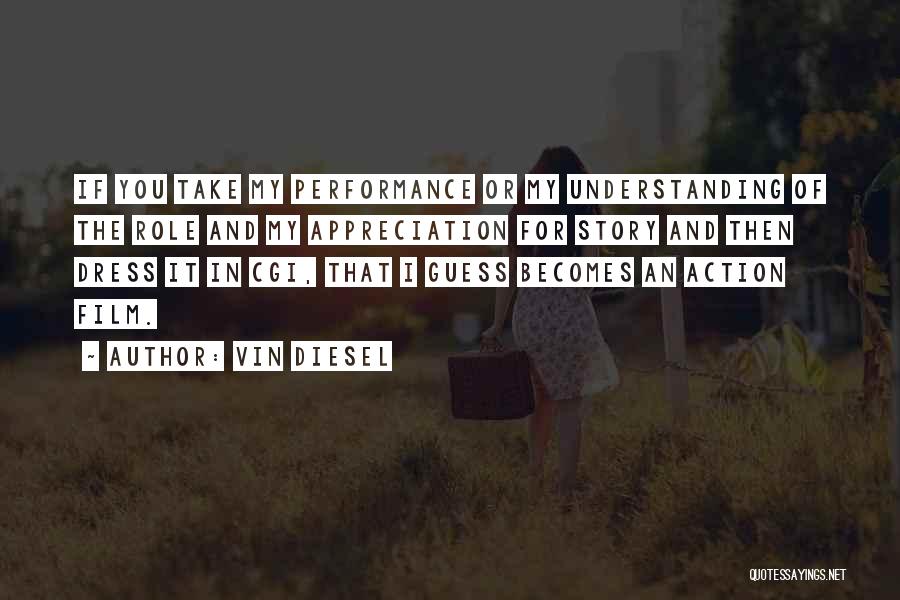 Vin Diesel Quotes: If You Take My Performance Or My Understanding Of The Role And My Appreciation For Story And Then Dress It