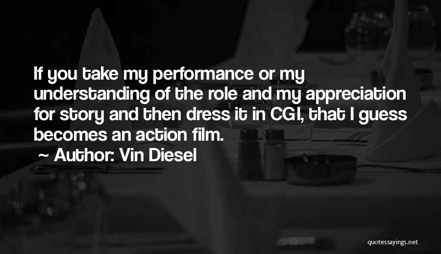 Vin Diesel Quotes: If You Take My Performance Or My Understanding Of The Role And My Appreciation For Story And Then Dress It