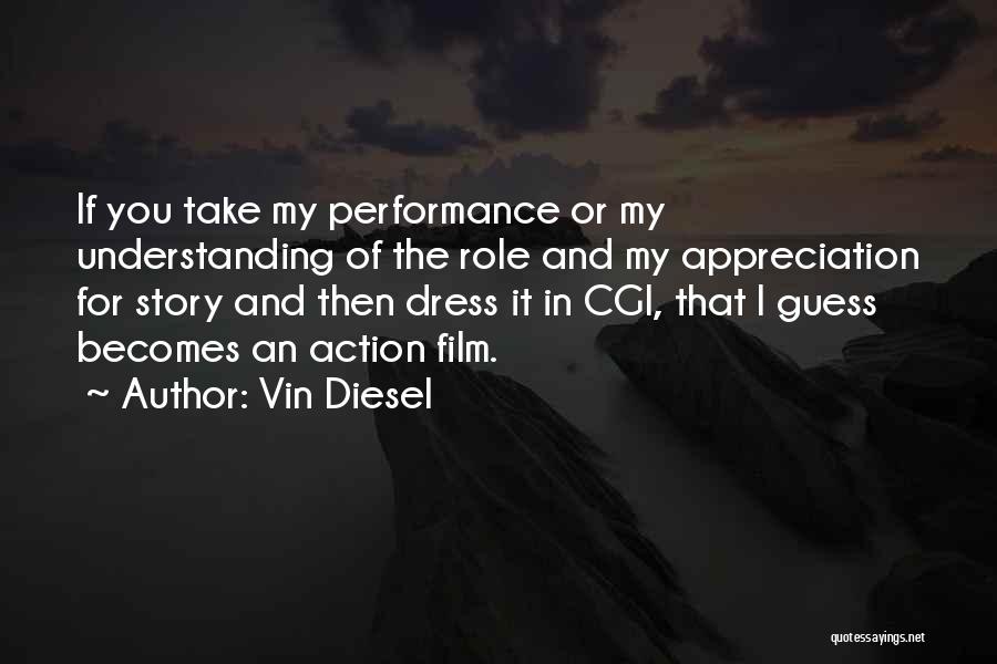 Vin Diesel Quotes: If You Take My Performance Or My Understanding Of The Role And My Appreciation For Story And Then Dress It