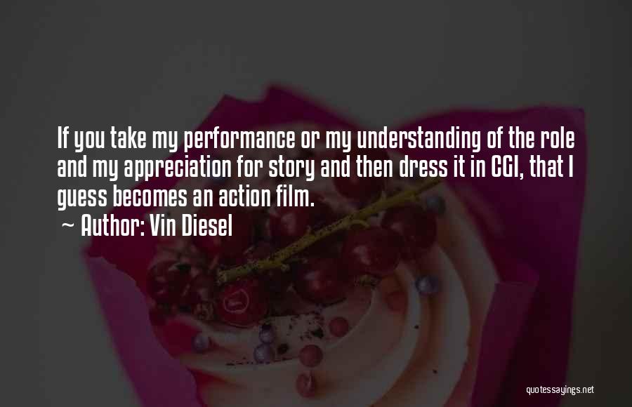 Vin Diesel Quotes: If You Take My Performance Or My Understanding Of The Role And My Appreciation For Story And Then Dress It