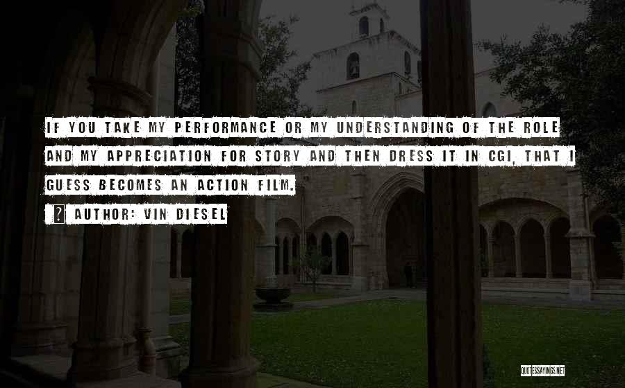 Vin Diesel Quotes: If You Take My Performance Or My Understanding Of The Role And My Appreciation For Story And Then Dress It