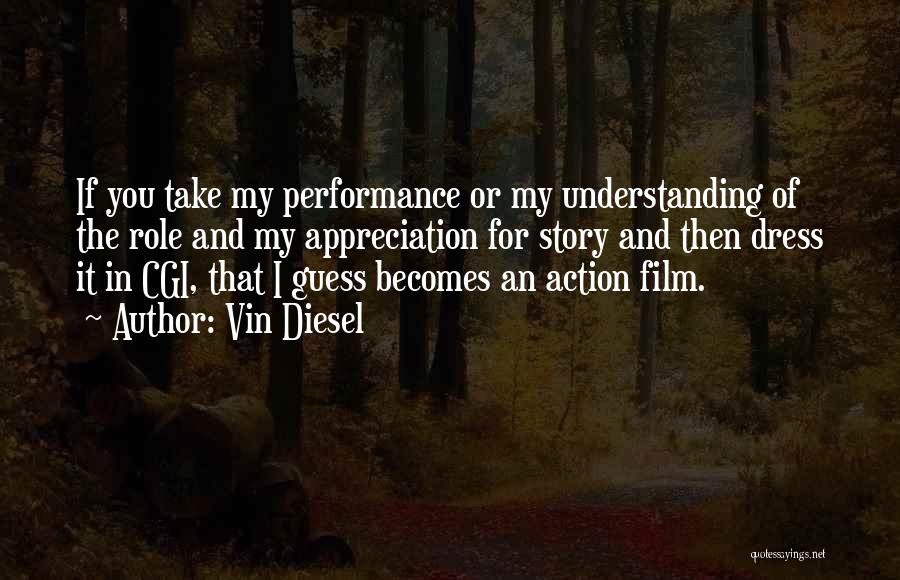 Vin Diesel Quotes: If You Take My Performance Or My Understanding Of The Role And My Appreciation For Story And Then Dress It