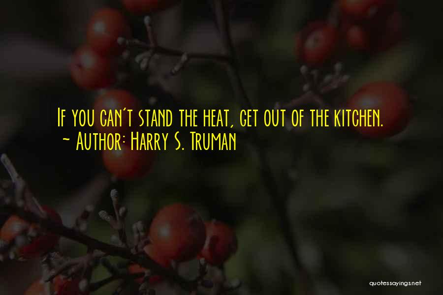 Harry S. Truman Quotes: If You Can't Stand The Heat, Get Out Of The Kitchen.