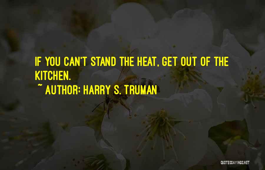 Harry S. Truman Quotes: If You Can't Stand The Heat, Get Out Of The Kitchen.