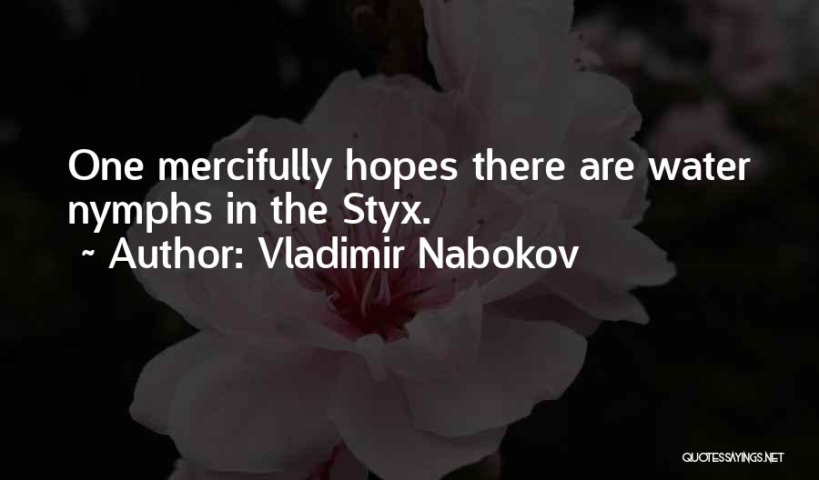 Vladimir Nabokov Quotes: One Mercifully Hopes There Are Water Nymphs In The Styx.