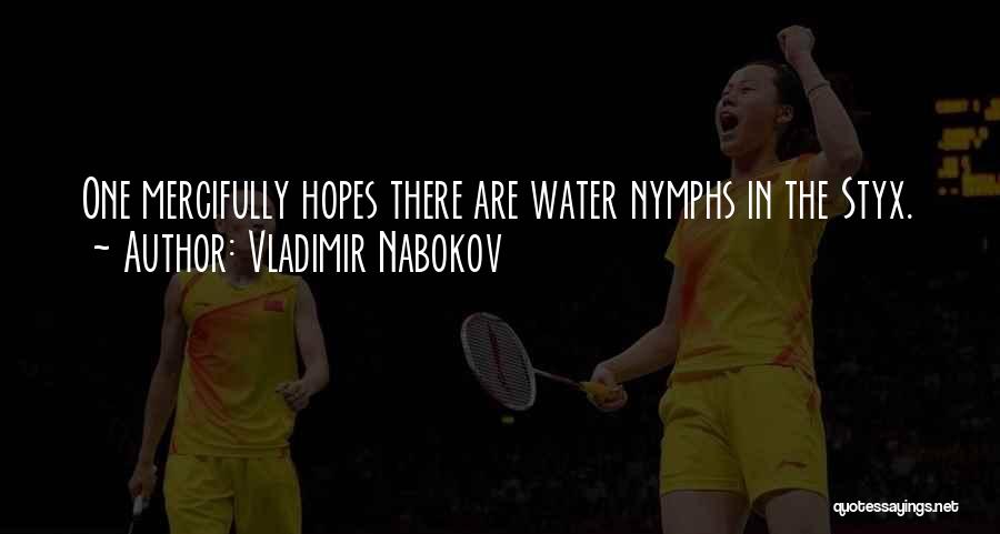 Vladimir Nabokov Quotes: One Mercifully Hopes There Are Water Nymphs In The Styx.