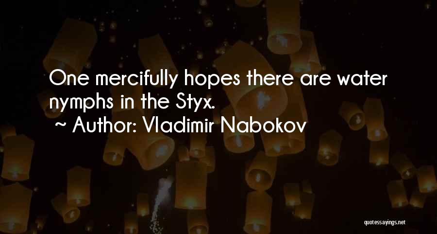 Vladimir Nabokov Quotes: One Mercifully Hopes There Are Water Nymphs In The Styx.