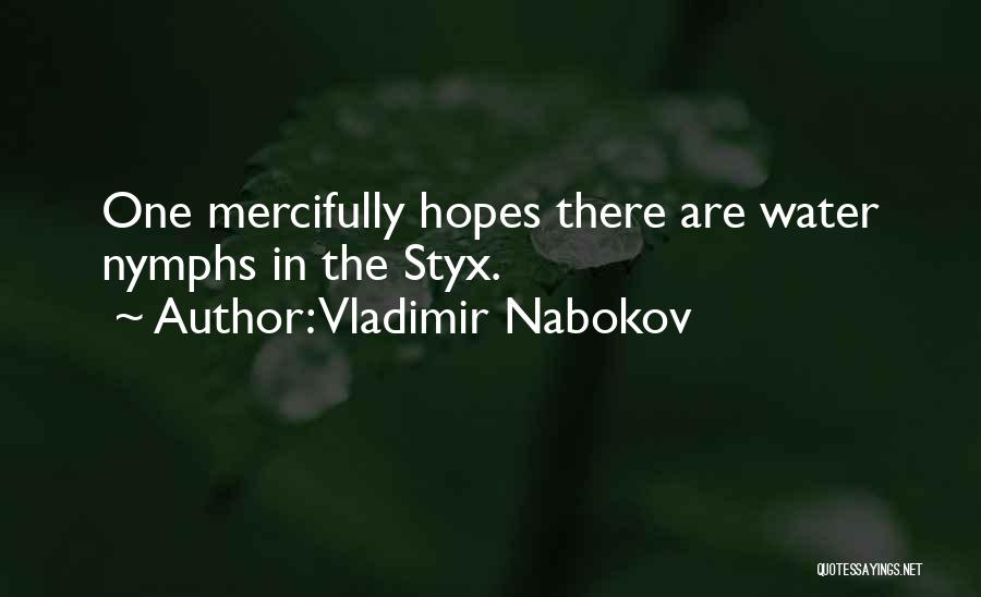 Vladimir Nabokov Quotes: One Mercifully Hopes There Are Water Nymphs In The Styx.