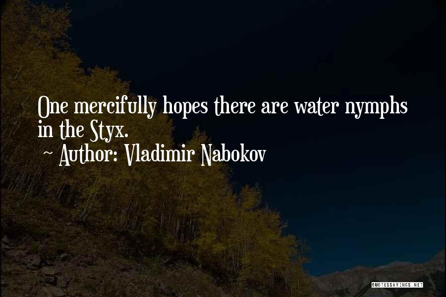 Vladimir Nabokov Quotes: One Mercifully Hopes There Are Water Nymphs In The Styx.