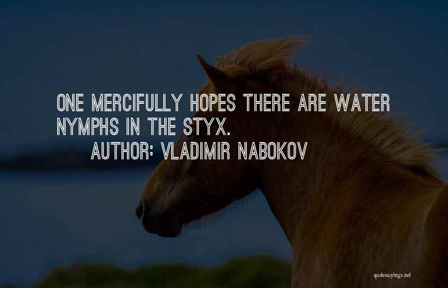 Vladimir Nabokov Quotes: One Mercifully Hopes There Are Water Nymphs In The Styx.