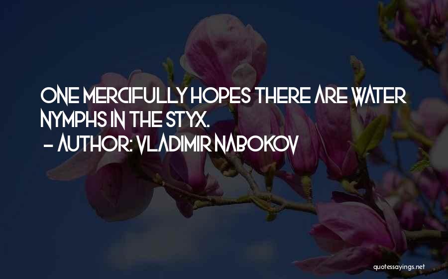 Vladimir Nabokov Quotes: One Mercifully Hopes There Are Water Nymphs In The Styx.