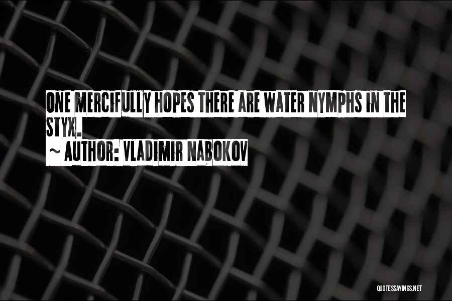 Vladimir Nabokov Quotes: One Mercifully Hopes There Are Water Nymphs In The Styx.