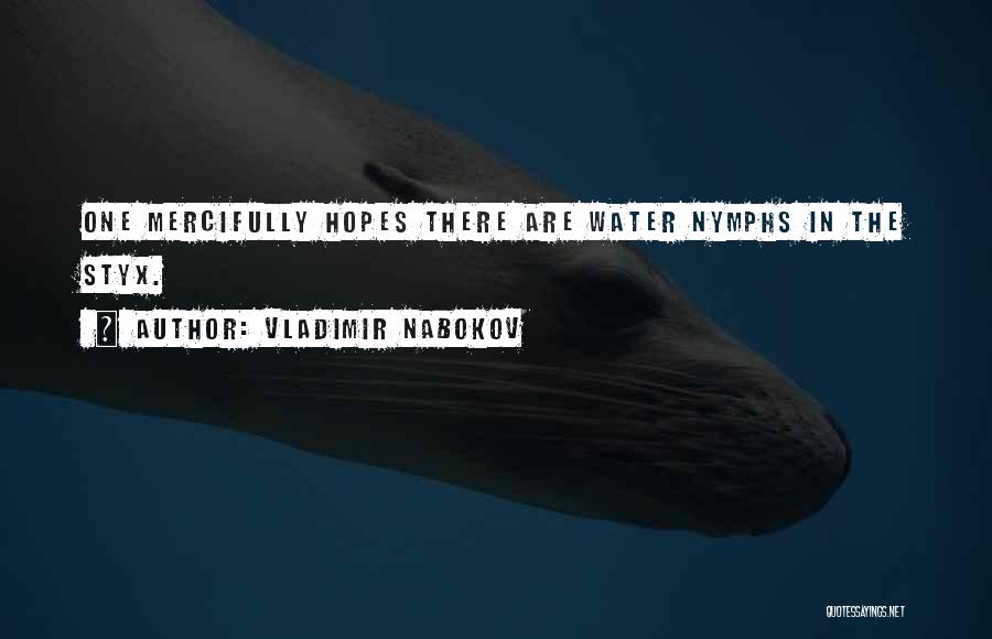 Vladimir Nabokov Quotes: One Mercifully Hopes There Are Water Nymphs In The Styx.