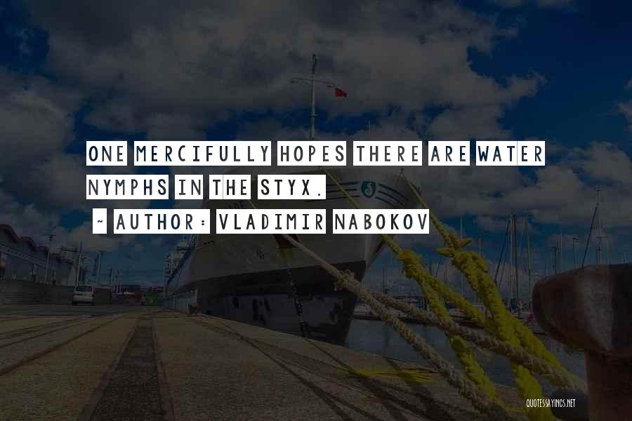 Vladimir Nabokov Quotes: One Mercifully Hopes There Are Water Nymphs In The Styx.