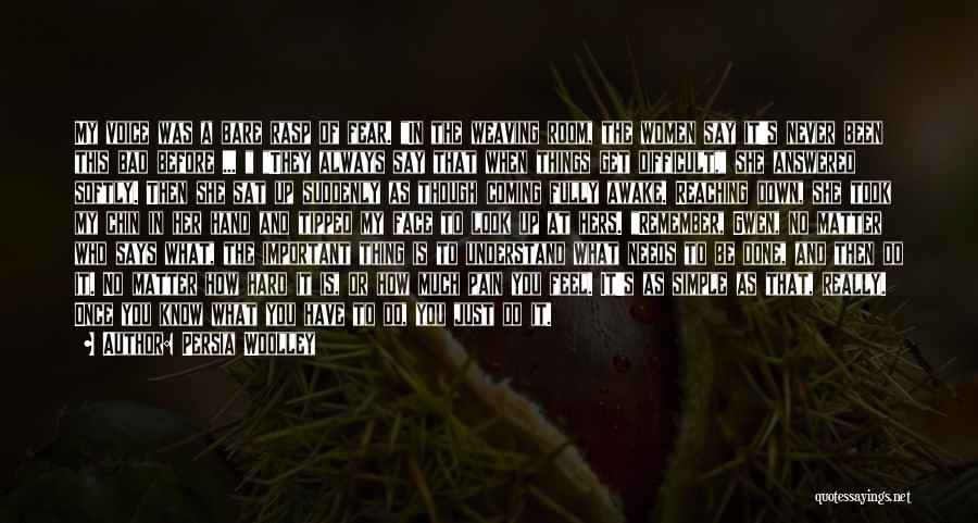 Persia Woolley Quotes: My Voice Was A Bare Rasp Of Fear. In The Weaving Room, The Women Say It's Never Been This Bad