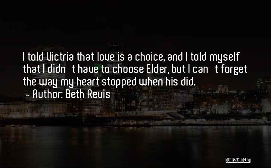 Beth Revis Quotes: I Told Victria That Love Is A Choice, And I Told Myself That I Didn't Have To Choose Elder, But