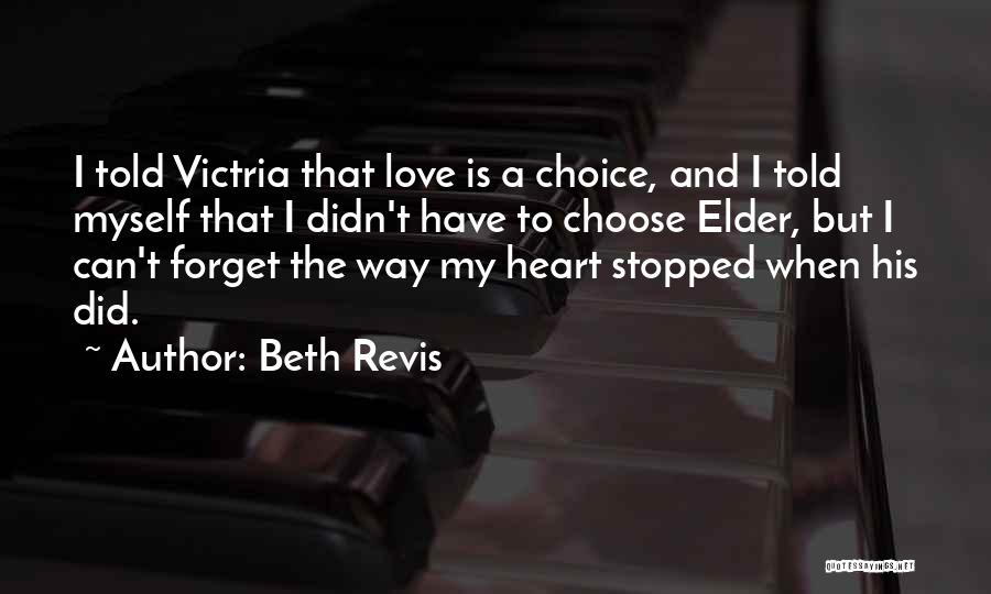 Beth Revis Quotes: I Told Victria That Love Is A Choice, And I Told Myself That I Didn't Have To Choose Elder, But