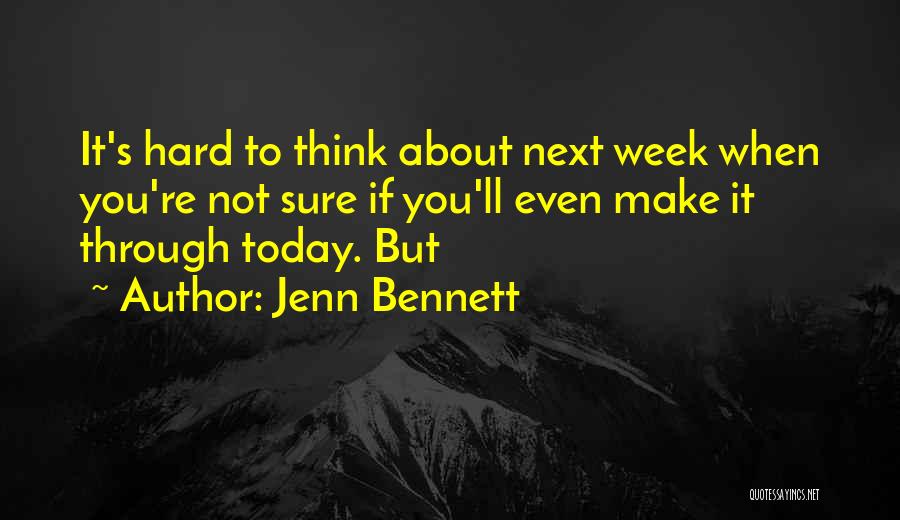 Jenn Bennett Quotes: It's Hard To Think About Next Week When You're Not Sure If You'll Even Make It Through Today. But