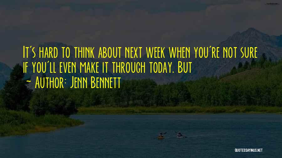 Jenn Bennett Quotes: It's Hard To Think About Next Week When You're Not Sure If You'll Even Make It Through Today. But