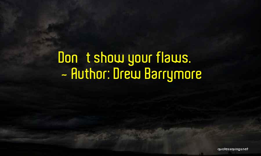 Drew Barrymore Quotes: Don't Show Your Flaws.