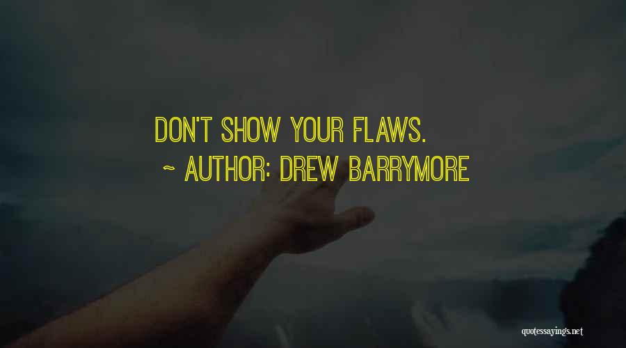 Drew Barrymore Quotes: Don't Show Your Flaws.
